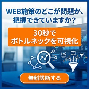 WEB施策のどこが問題か、 把握できていますか？ 30秒で ボトルネックを可視化 無料診断する